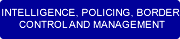 INTELLIGENCE, POLICING, BORDER  CONTROL AND MANAGEMENT